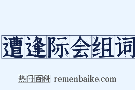 遭逢际会组词是什么意思的图片